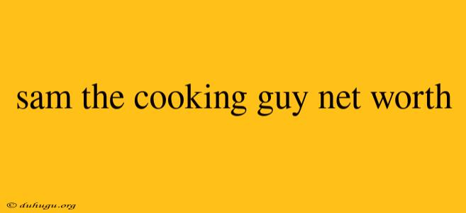 Sam The Cooking Guy Net Worth