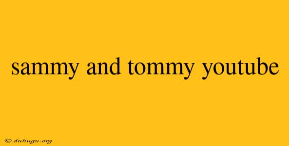 Sammy And Tommy Youtube