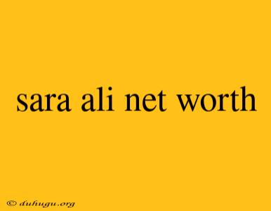 Sara Ali Net Worth