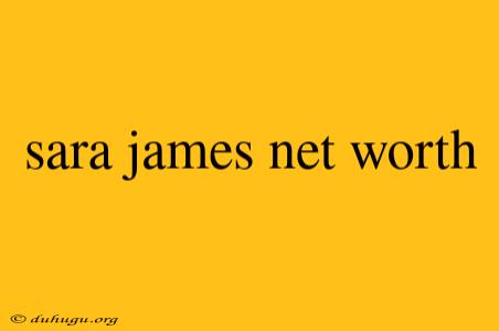 Sara James Net Worth