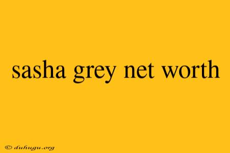 Sasha Grey Net Worth