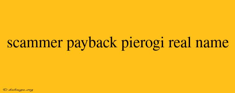 Scammer Payback Pierogi Real Name