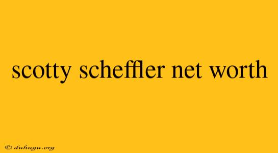 Scotty Scheffler Net Worth