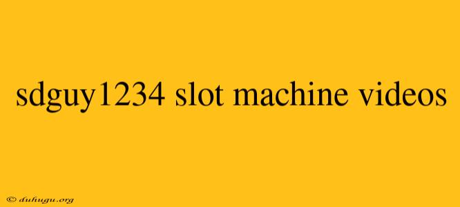 Sdguy1234 Slot Machine Videos