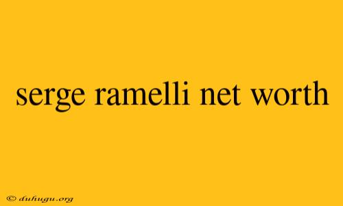 Serge Ramelli Net Worth