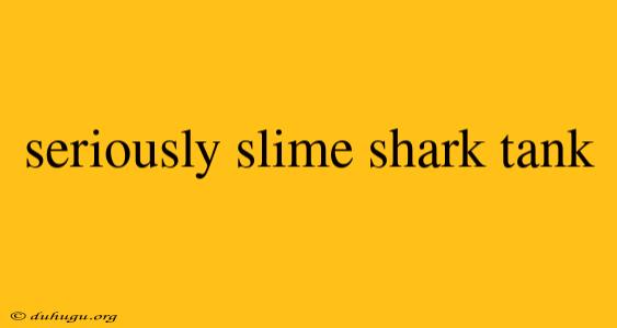 Seriously Slime Shark Tank