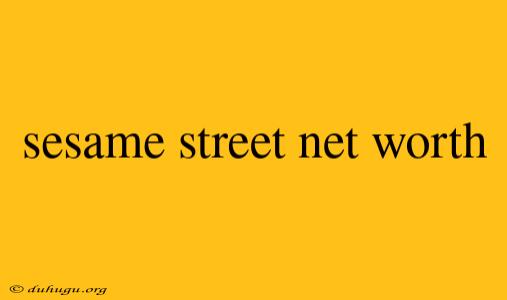 Sesame Street Net Worth