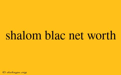 Shalom Blac Net Worth