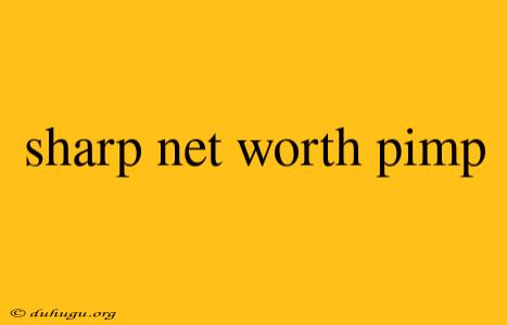 Sharp Net Worth Pimp