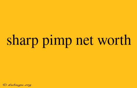 Sharp Pimp Net Worth