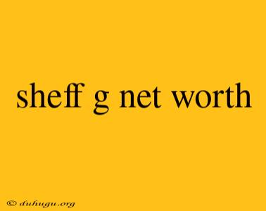 Sheff G Net Worth