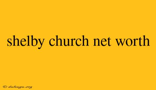 Shelby Church Net Worth