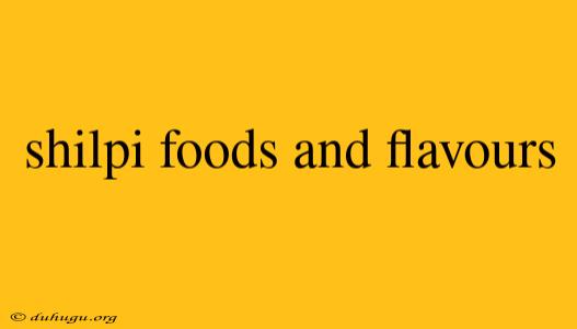 Shilpi Foods And Flavours