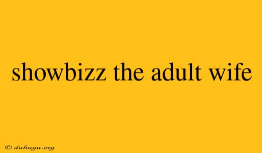 Showbizz The Adult Wife