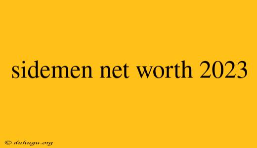 Sidemen Net Worth 2023