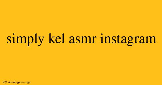 Simply Kel Asmr Instagram