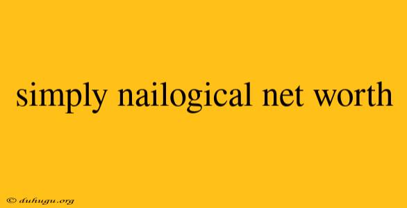 Simply Nailogical Net Worth