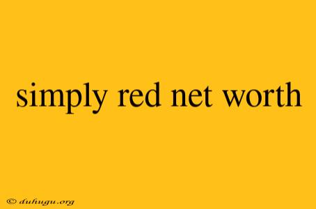 Simply Red Net Worth