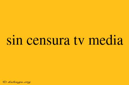 Sin Censura Tv Media