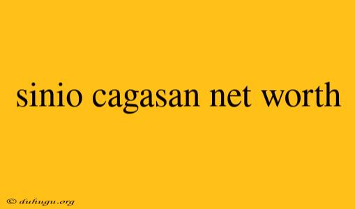 Sinio Cagasan Net Worth