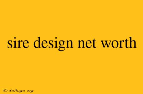 Sire Design Net Worth