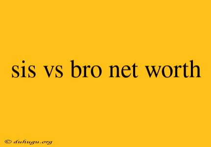 Sis Vs Bro Net Worth