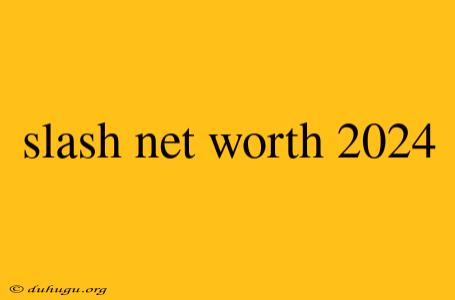 Slash Net Worth 2024