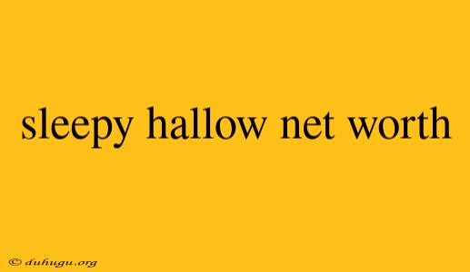 Sleepy Hallow Net Worth