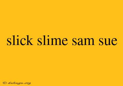 Slick Slime Sam Sue