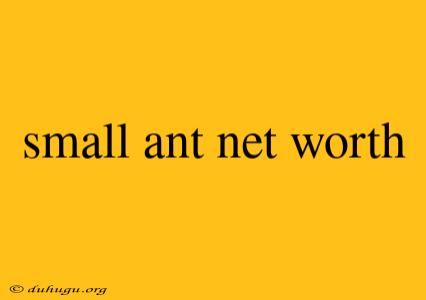 Small Ant Net Worth