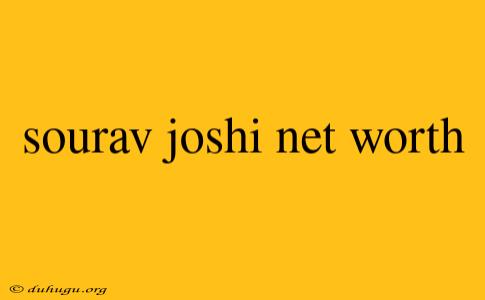 Sourav Joshi Net Worth