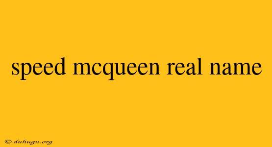 Speed Mcqueen Real Name