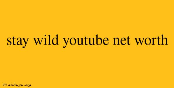 Stay Wild Youtube Net Worth