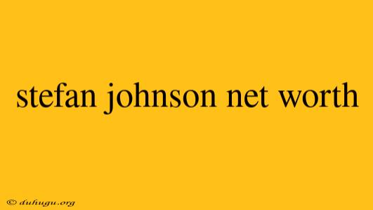 Stefan Johnson Net Worth