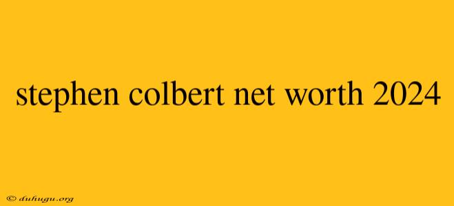 Stephen Colbert Net Worth 2024