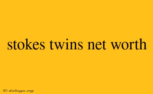 Stokes Twins Net Worth