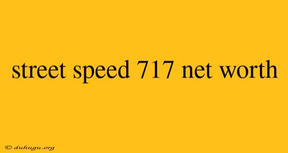 Street Speed 717 Net Worth