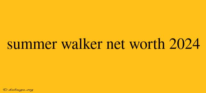 Summer Walker Net Worth 2024