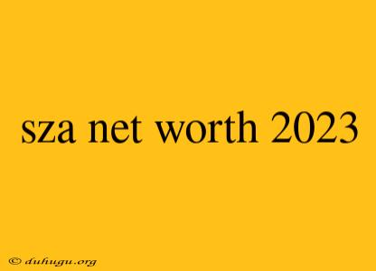 Sza Net Worth 2023