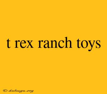 T Rex Ranch Toys