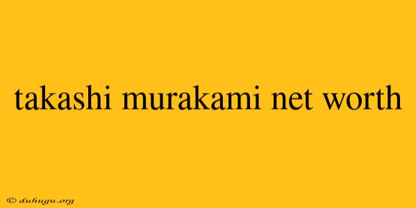 Takashi Murakami Net Worth