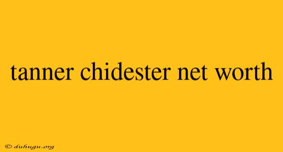 Tanner Chidester Net Worth