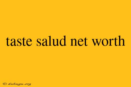 Taste Salud Net Worth