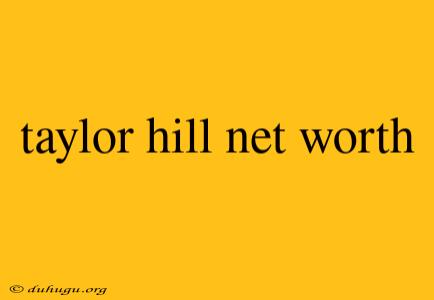 Taylor Hill Net Worth