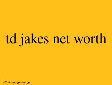 Td Jakes Net Worth