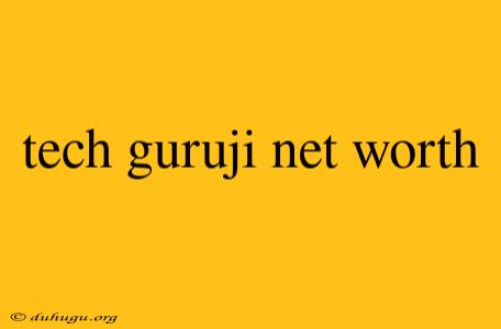 Tech Guruji Net Worth