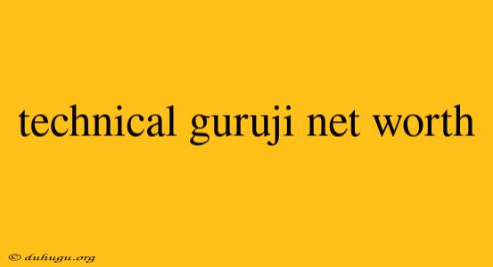 Technical Guruji Net Worth