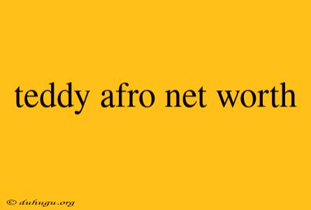 Teddy Afro Net Worth