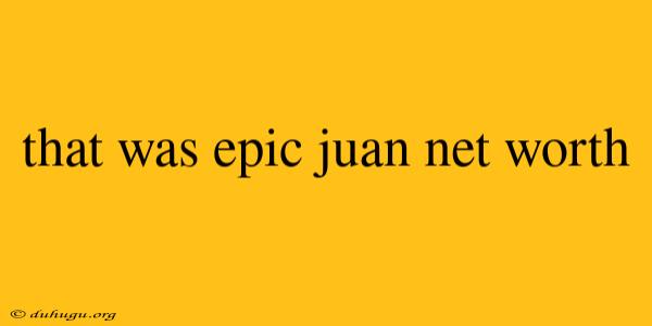 That Was Epic Juan Net Worth