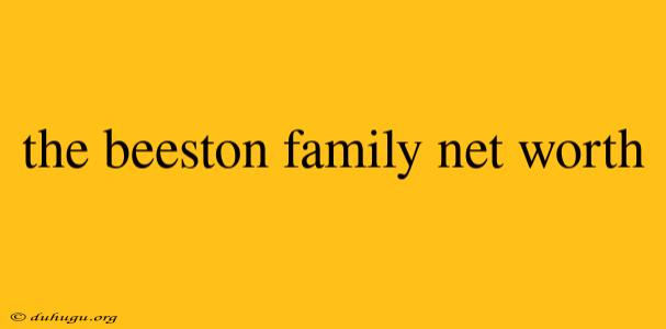 The Beeston Family Net Worth